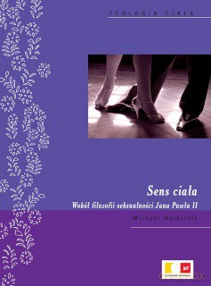 Sens ciała. Wokół filozofii seksualności Jana Pawła II - Waldstein Michael [KSIĄŻKA]