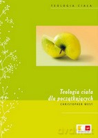 Teologia ciała dla początkujących. Podstawy rewolucji seksualnej Jana Pawła II - West Christopher [KSIĄŻKA]