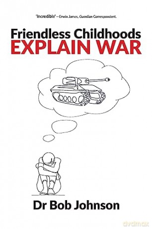 Friendless Childhoods Explain War - Bob Johnson [KSIĄŻKA]