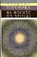 Na wschód od dzisiaj - Toporska Barbara [KSIĄŻKA]