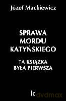 Sprawa mordu katyńskiego. Ta książka była pierwsza - Mackiewicz Józef [KSIĄŻKA]