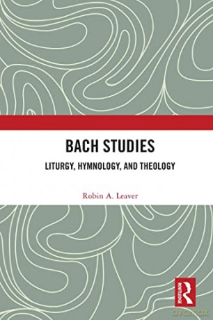 Bach Studies: Liturgy, Hymnology, And Th - Robin A. Leaver [KSIĄŻKA]