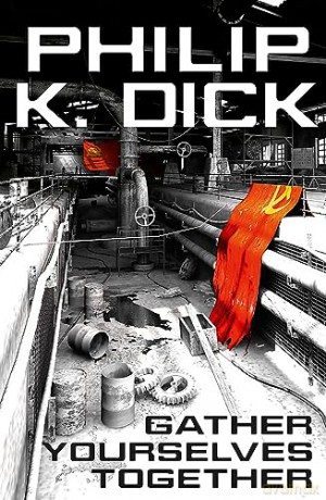 Gather Yourselves Together - Philip K Dick [KSIĄŻKA]