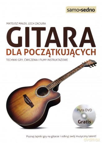 Samo Sedno - Gitara dla początkujących. Technka gry, ćwiczenia i filmy instruktażowe - Małek M., Zaciura L. [KSIĄŻKA]