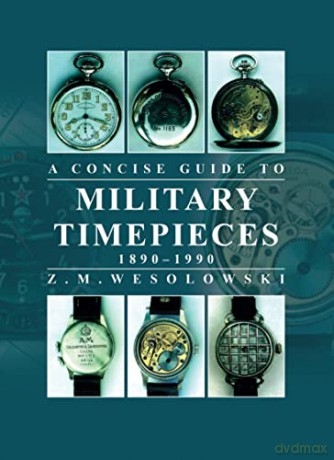Concise Guide To Military Timepieces - Zygmunt Wesolowski [KSIĄŻKA]