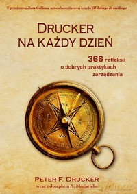 Drucker na każdy dzień. 366 refleksji o dobrych praktykach zarządzania - Drucker Peter, Maciariello Joseph [KSIĄŻKA]