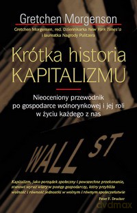 Krótka historia KAPITALIZMU. Nieoceniony przewodnik po gospodarce wolnorynkowej i jej roli w życiu każdego z nas - Morgenson Gretchen [KSIĄŻKA]