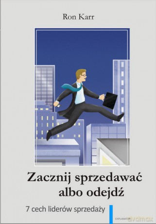 Zacznij sprzedawać albo odejdź. 7 cech liderów sprzedaży - Karr Ron [KSIĄŻKA]