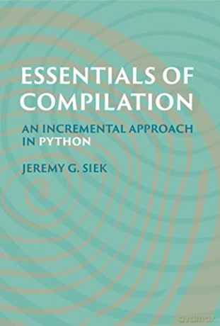 Essentials Of Compilation - Jeremy G. Siek [KSIĄŻKA]