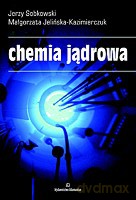 Chemia jądrowa - Sobkowski J.,Jelińska-Kazimierczuk M. [KSIĄŻKA]