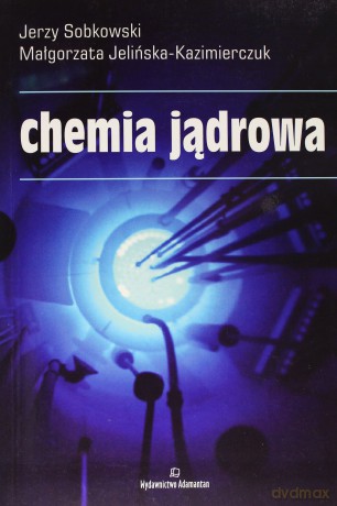 Chemia jądrowa - Sobkowski J.,Jelińska-Kazimierczuk M. [KSIĄŻKA]