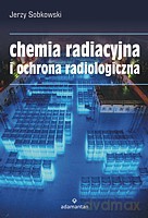 Chemia radiacyjna i ochrona radiologiczna - Sobkowski Jerzy [KSIĄŻKA]