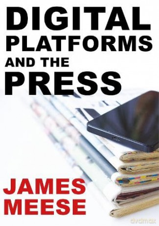 Digital Platforms And The Press - James Meese [KSIĄŻKA]