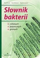Słownik bakterii ciekawych, pożytecznych, groźnych - Mizerski W., Bednarczuk B., Kawalec M. [KSIĄŻKA]