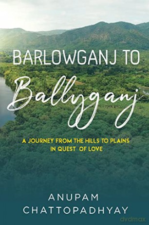 Barlowganj To Ballyganj -- A Journey Fro - Anupa Chattopadhyay [KSIĄŻKA]
