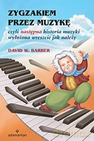 Zygzakiem przez muzykę czyli następna historia muzyki wyłożona wreszcie jak należy - Barber W.David [KSIĄŻKA]