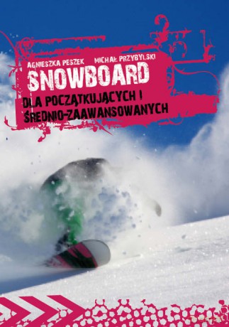 Snowboard. Dla początkujących i średnio-zaawansowanych - Przybylski Michał, Peszek Agnieszka [KSIĄŻKA]