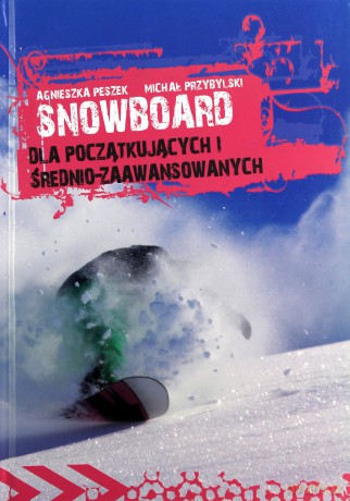 Snowboard. Dla początkujących i średnio-zaawansowanych - Przybylski Michał, Peszek Agnieszka [KSIĄŻKA]