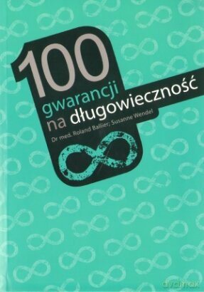 100 gwarancji na długowieczność - Ballier Roland; Wendel Suzanne [KSIĄŻKA]