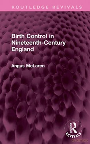 Birth Control In Nineteenthcentury Engla - Angus Mclaren [KSIĄŻKA]