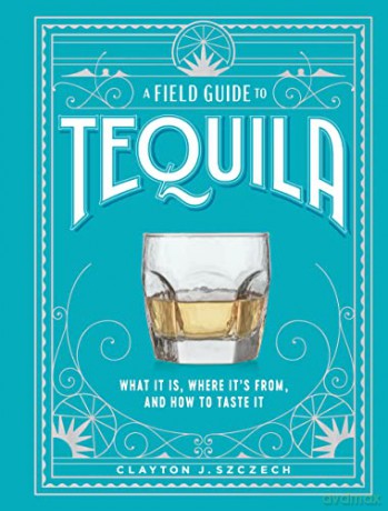 A Field Guide To Tequila - Clayton Szczech [KSIĄŻKA]