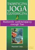 Taoistyczna joga ezoteryczna. Budzenie uzdrawiającej energii Tao - Mantak Chia [KSIĄŻKA]
