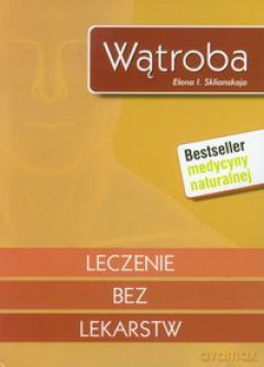 Wątroba. Leczenie bez lekarstw - Sklianskaja Elena I. [KSIĄŻKA]