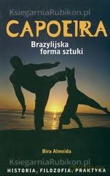 Capoeira-brazylijska forma sztuki. Historia, filozofia, praktyka - Almeida Bira [KSIĄŻKA]