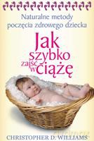 Jak szybko zajść w ciążę. Naturalne metody poczęcia zdrowego dziecka - Wiliams Christopher D. [KSIĄŻKA]