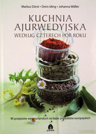 Kuchnia ajurwedyjska według czterech pór roku - Wafler J, Iding D., Durst M. [KSIĄŻKA]