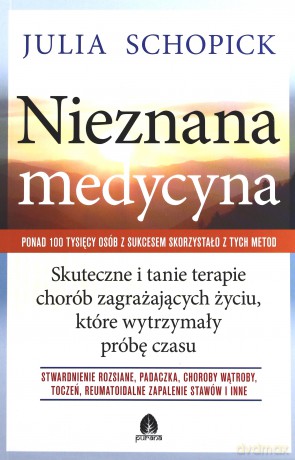 Nieznana medycyna. Skuteczne i tanie terapie chorób zagrażających życiu, które wytrzymały próbę czasu - Schopick Julia [KSIĄŻKA]