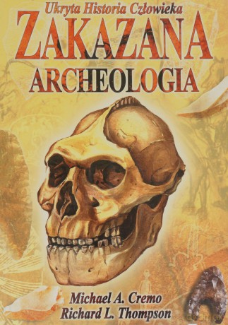 Zakazana archeologia. Ukryta historia człowieka - Cremo Michael A., Richard L. Thompson [KSIĄŻKA]