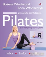 Pilates z drobnymi przyrządami. Gimnastyka odmładzająca - Włodarczyk Bożena, Włodarczyk Ilona [KSIĄŻKA]