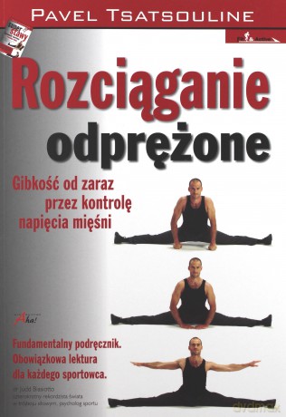 Rozciąganie odprężone. Gibkość od zaraz przez kontrolę napięcia mięśni - Tsatsouline Pavel [KSIĄŻKA]