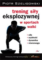 Trening siły eksplozywnej w sportach walki - Szeligowski Piotr [KSIĄŻKA]