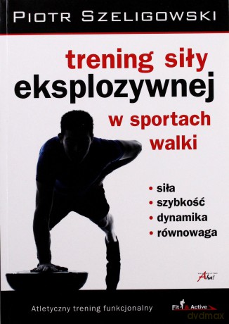 Trening siły eksplozywnej w sportach walki - Szeligowski Piotr [KSIĄŻKA]
