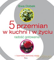 5 przemian w kuchni i w życiu. Radość gotowania - Dobek Ewa [KSIĄŻKA]