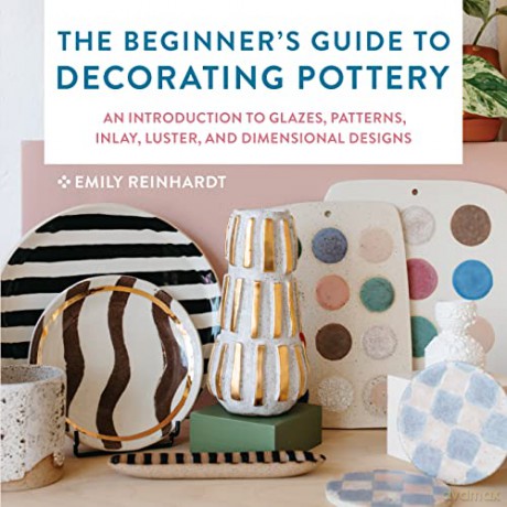 Beginners Guide To Decorating Pottery - Emily Reinhardt [KSIĄŻKA]