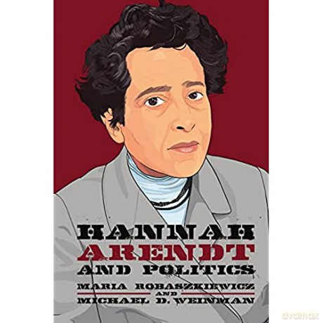 Hannah Arendt And Politics - Maria Robaszkiewicz [KSIĄŻKA]