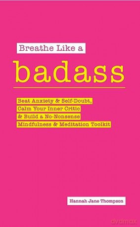 Breathe Like A Badass: Beat Anxiety And - Hannah Jan Thompson [KSIĄŻKA]