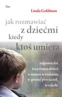 Jak rozmawiać z dziećmi kiedy ktoś umiera Odpowiedzi na pytania o śmierć w rodzinie, w gronie przyjaciół, w szkole - Goldman Linda [KSIĄŻKA]