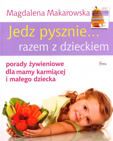 Jedz pysznie... razem z dzieckiem. Porady żywieniowe dla mamy karmiącej i małego dziecka - Makarowska Magdalena [KSIĄŻKA]