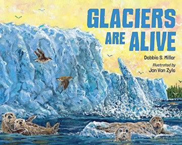 Glaciers Are Alive - Debbie S. Miller [KSIĄŻKA]