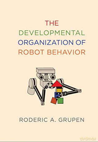 Developmental Organization Of Robot Beha - GrupenRoderic A. [KSIĄŻKA]