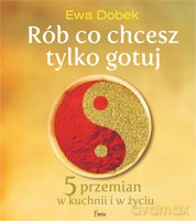 Rób co chcesz tylko gotuj - Dobek Ewa [KSIĄŻKA]