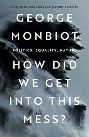 How Did We Get Into This Mess - George Monbiot [KSIĄŻKA]
