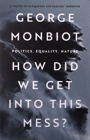 How Did We Get Into This Mess - George Monbiot [KSIĄŻKA]