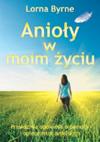 Anioły w moim życiu. Prawdziwa opowieść o pomocy i opiece istot anielskich - Byrne Lorna [KSIĄŻKA]