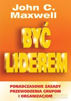 Być liderem. Ponadczasowe zasady przewodzenia grupom i organizacjom - Maxwell John [KSIĄŻKA]