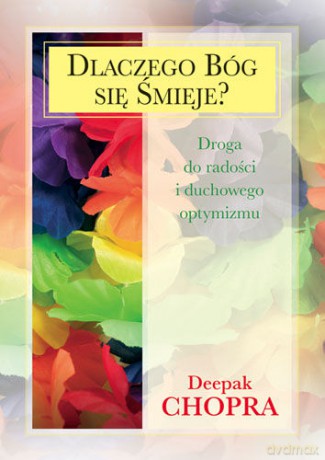 Dlaczego Bóg się śmieje. Droga do radości i duchowego optymizmu - Chopra Deepak [KSIĄŻKA]